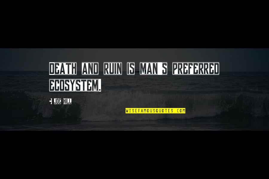Human Condition Quotes By Joe Hill: Death and ruin is man's preferred ecosystem. Human Condition Quotes By Joe Hill: Death and ruin is man's preferred ecosystem.