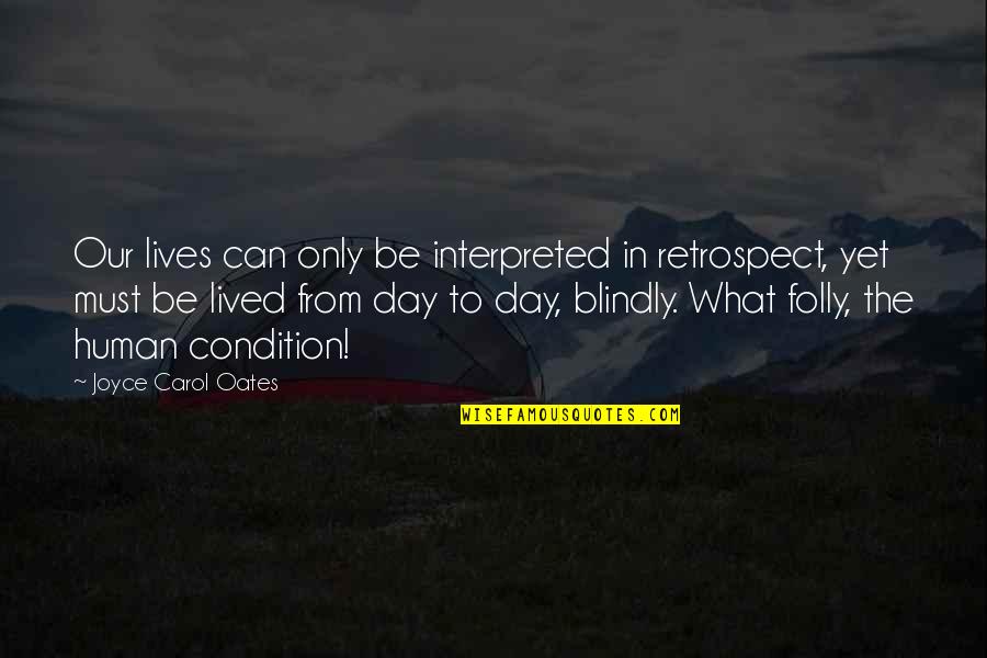 Human Condition Quotes By Joyce Carol Oates: Our lives can only be interpreted in retrospect, Human Condition Quotes By Joyce Carol Oates: Our lives can only be interpreted in retrospect,