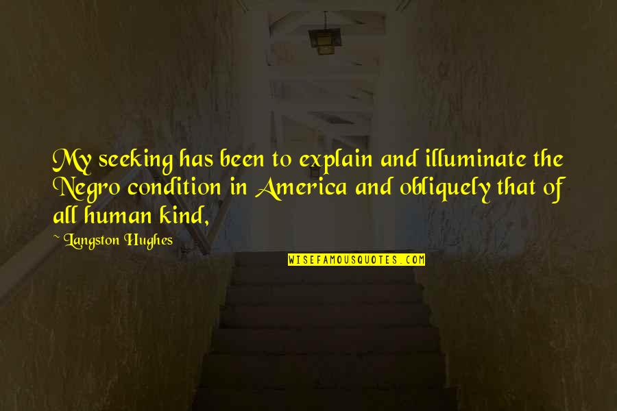 Human Condition Quotes By Langston Hughes: My seeking has been to explain and illuminate Human Condition Quotes By Langston Hughes: My seeking has been to explain and illuminate