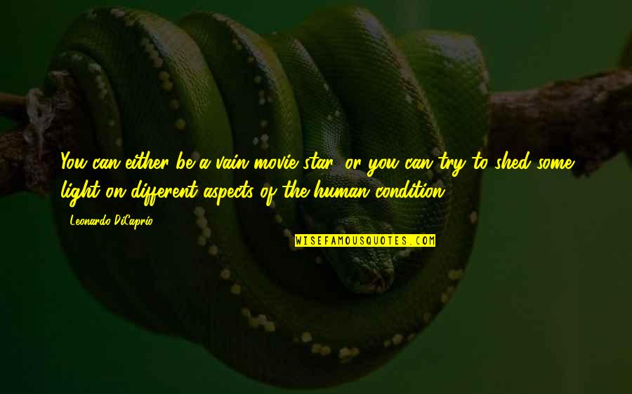 Human Condition Quotes By Leonardo DiCaprio: You can either be a vain movie star, Human Condition Quotes By Leonardo DiCaprio: You can either be a vain movie star,