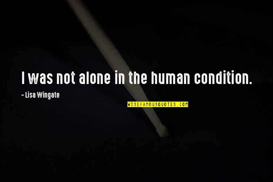 Human Condition Quotes By Lisa Wingate: I was not alone in the human condition.