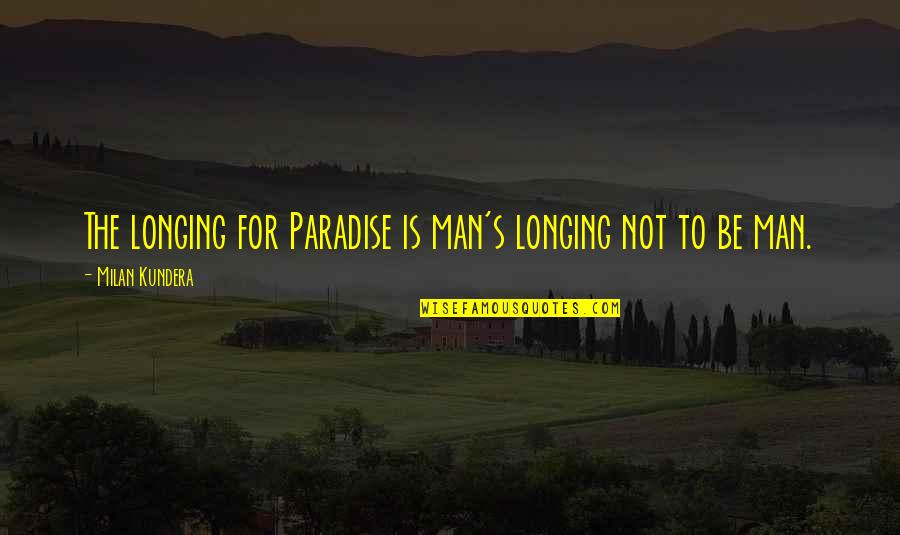 Human Condition Quotes By Milan Kundera: The longing for Paradise is man's longing not Human Condition Quotes By Milan Kundera: The longing for Paradise is man's longing not