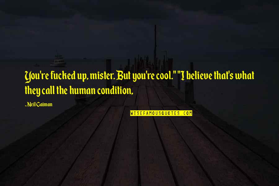 Human Condition Quotes By Neil Gaiman: You're fucked up, mister. But you're cool." "I Human Condition Quotes By Neil Gaiman: You're fucked up, mister. But you're cool." "I