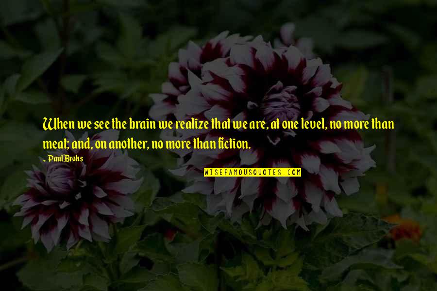 Human Condition Quotes By Paul Broks: When we see the brain we realize that Human Condition Quotes By Paul Broks: When we see the brain we realize that