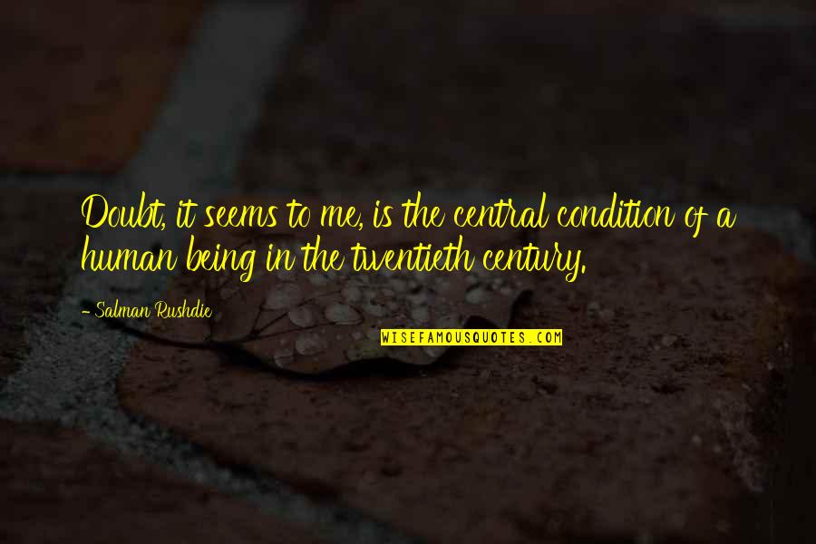 Human Condition Quotes By Salman Rushdie: Doubt, it seems to me, is the central Human Condition Quotes By Salman Rushdie: Doubt, it seems to me, is the central