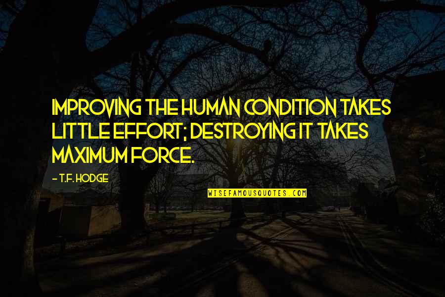 Human Condition Quotes By T.F. Hodge: Improving the human condition takes little effort; destroying