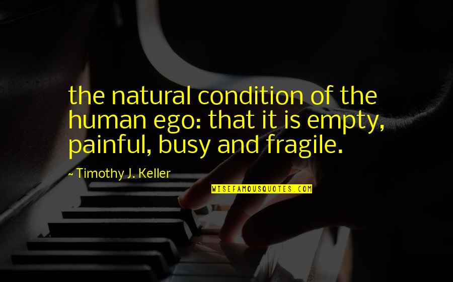 Human Condition Quotes By Timothy J. Keller: the natural condition of the human ego: that Human Condition Quotes By Timothy J. Keller: the natural condition of the human ego: that