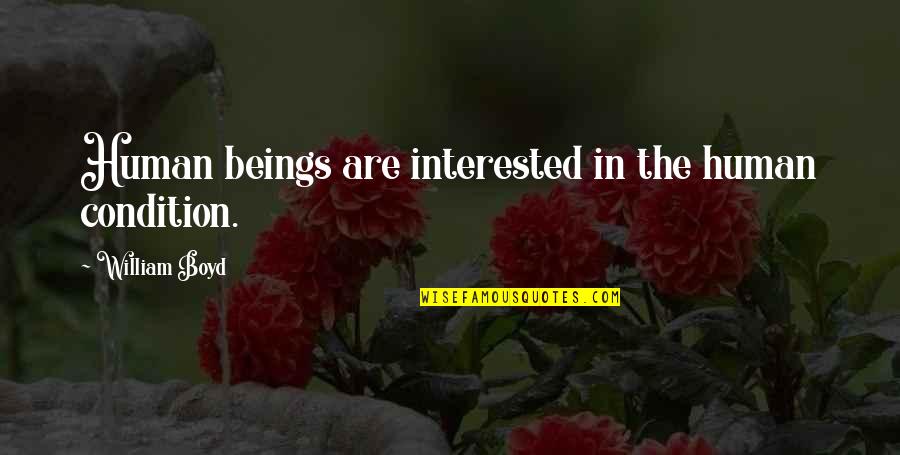 Human Condition Quotes By William Boyd: Human beings are interested in the human condition. Human Condition Quotes By William Boyd: Human beings are interested in the human condition.