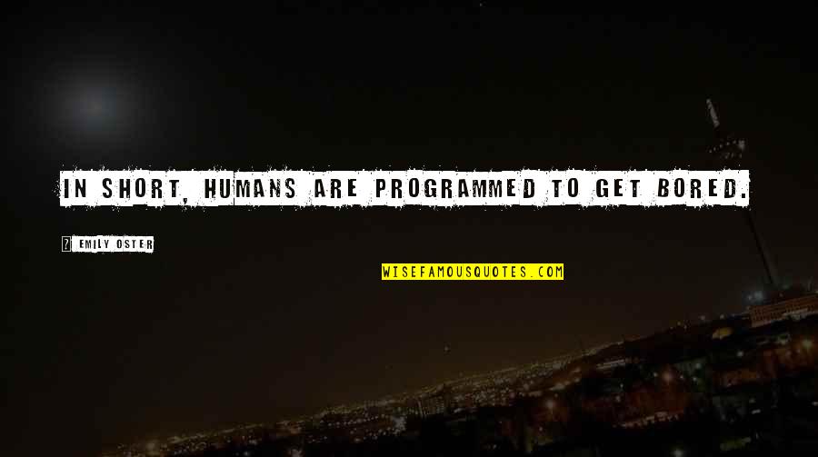 Human Conditioning Quotes By Emily Oster: In short, humans are programmed to get bored.