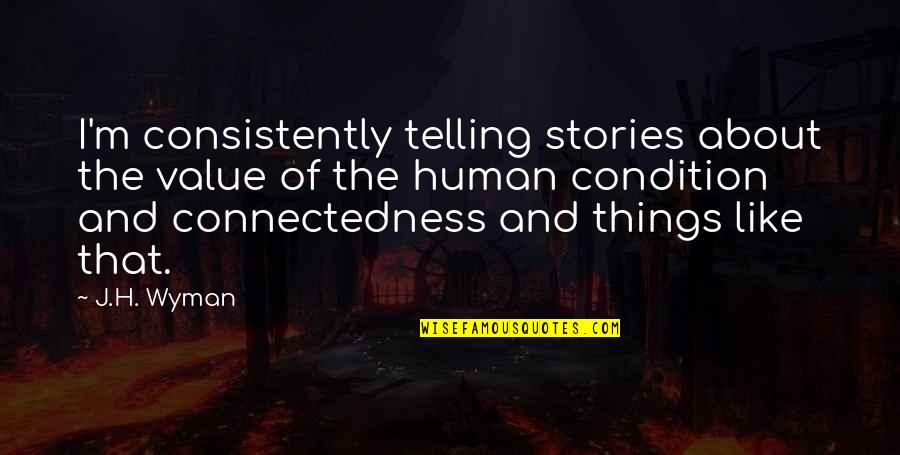 Human Connectedness Quotes By J.H. Wyman: I'm consistently telling stories about the value of