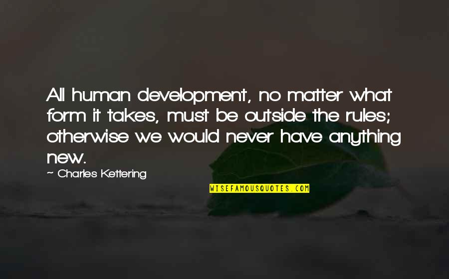 Human Creativity Quotes By Charles Kettering: All human development, no matter what form it