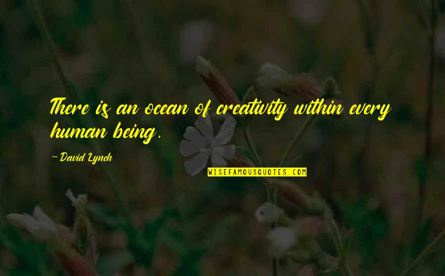 Human Creativity Quotes By David Lynch: There is an ocean of creativity within every