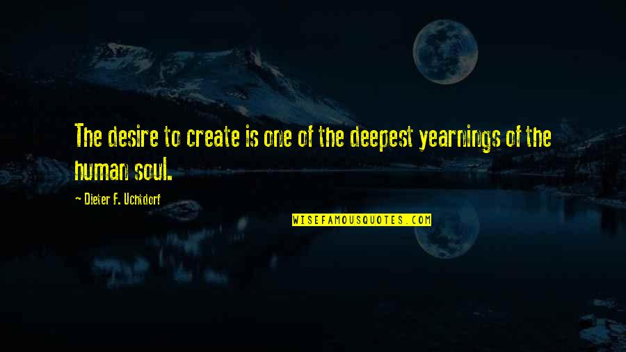 Human Creativity Quotes By Dieter F. Uchtdorf: The desire to create is one of the
