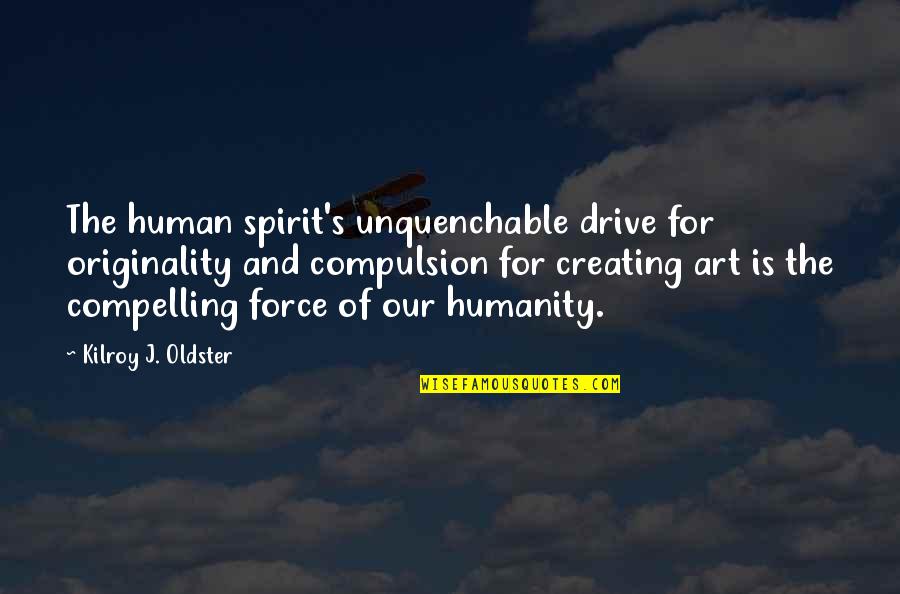 Human Creativity Quotes By Kilroy J. Oldster: The human spirit's unquenchable drive for originality and