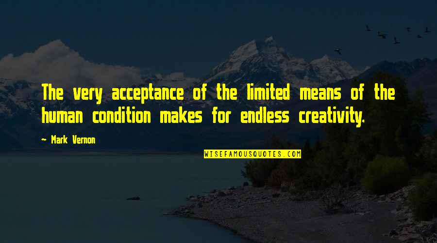 Human Creativity Quotes By Mark Vernon: The very acceptance of the limited means of