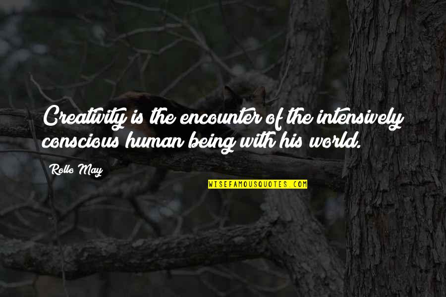 Human Creativity Quotes By Rollo May: Creativity is the encounter of the intensively conscious