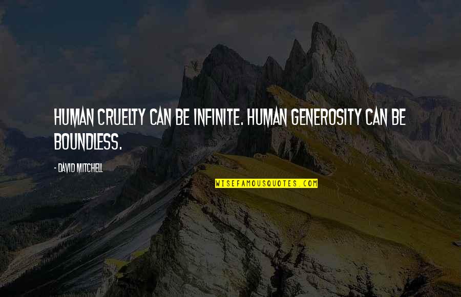 Human Cruelty Quotes By David Mitchell: Human cruelty can be infinite. Human generosity can