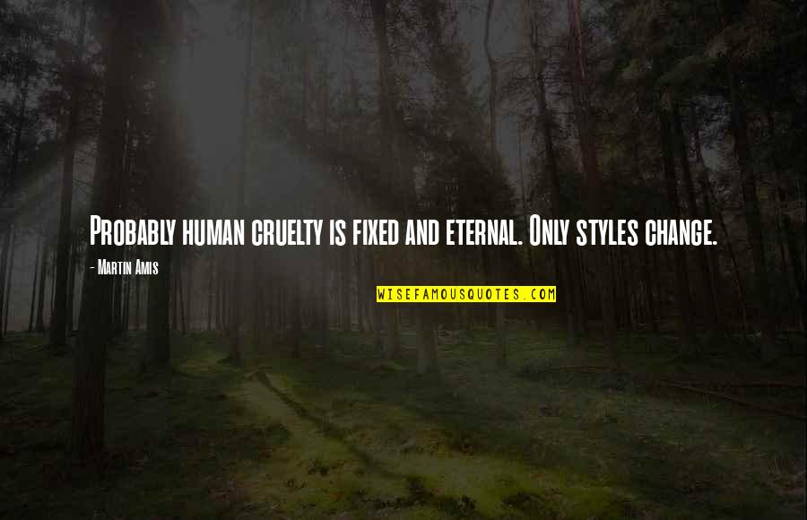 Human Cruelty Quotes By Martin Amis: Probably human cruelty is fixed and eternal. Only