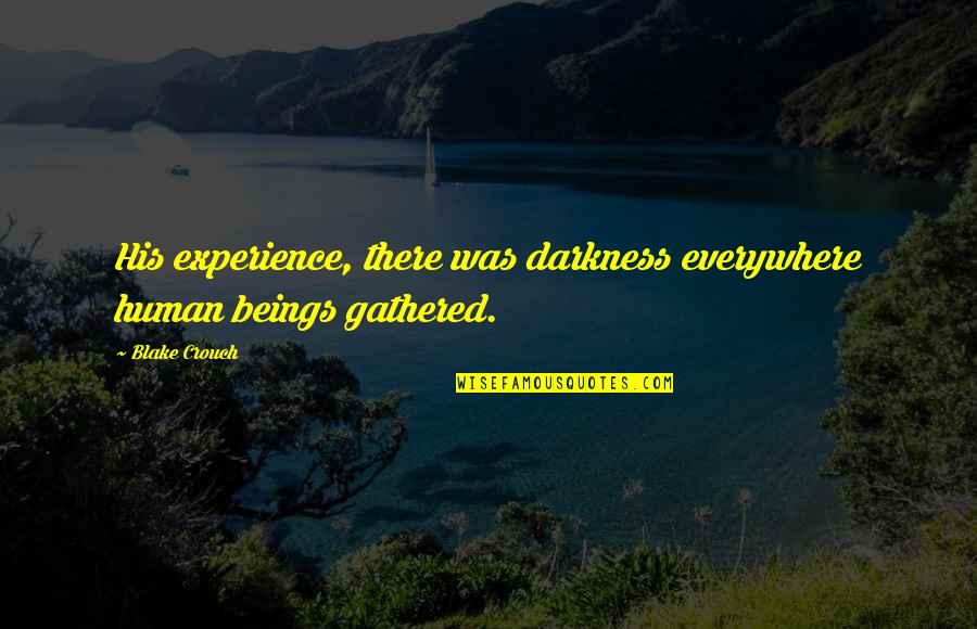 Human Darkness Quotes By Blake Crouch: His experience, there was darkness everywhere human beings