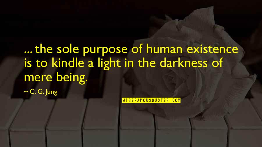Human Darkness Quotes By C. G. Jung: ... the sole purpose of human existence is