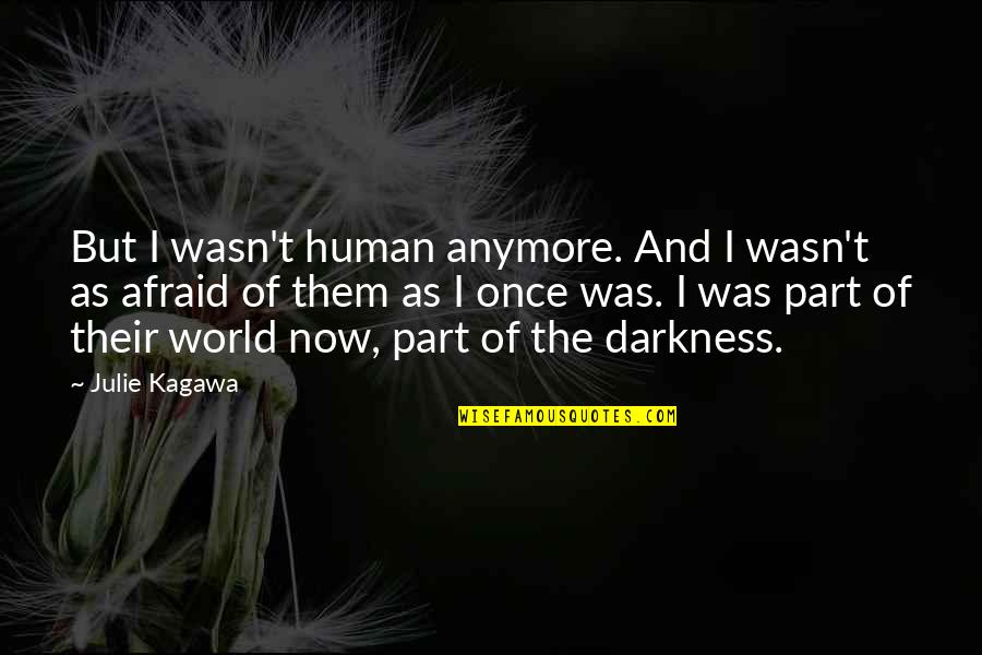 Human Darkness Quotes By Julie Kagawa: But I wasn't human anymore. And I wasn't