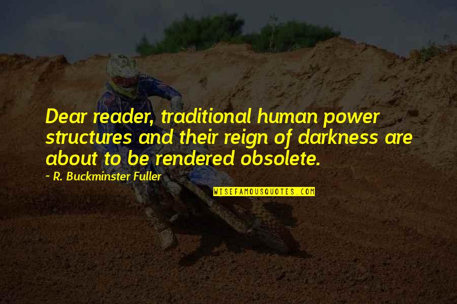 Human Darkness Quotes By R. Buckminster Fuller: Dear reader, traditional human power structures and their