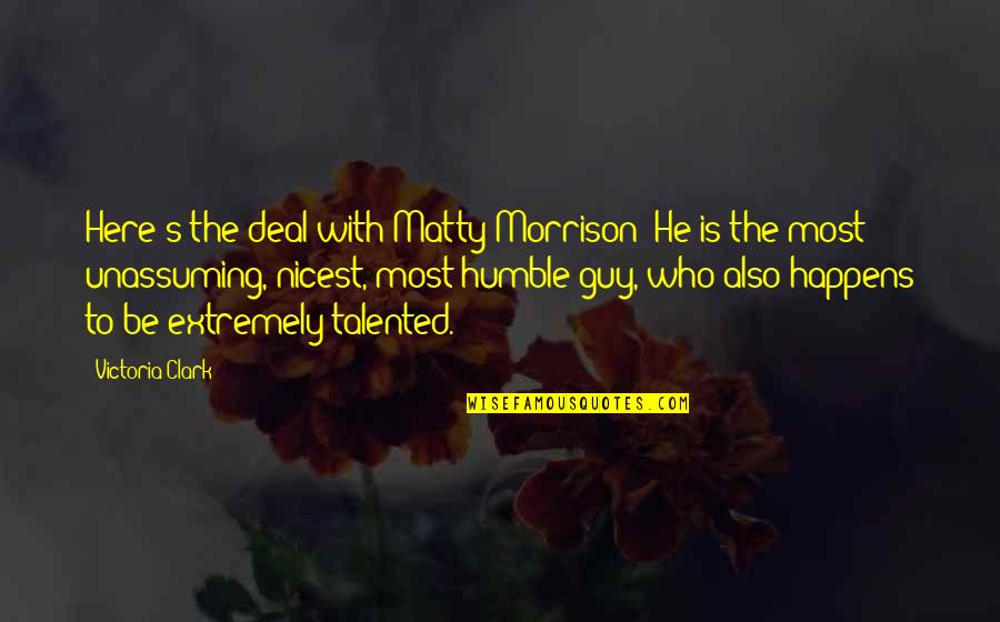 Human Descent Quotes By Victoria Clark: Here's the deal with Matty Morrison: He is