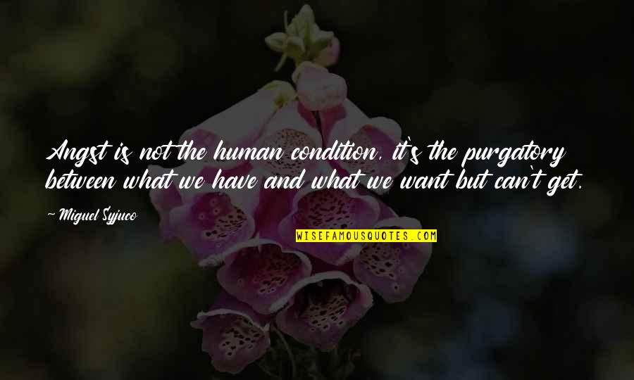 Human Desire Quotes By Miguel Syjuco: Angst is not the human condition, it's the Human Desire Quotes By Miguel Syjuco: Angst is not the human condition, it's the