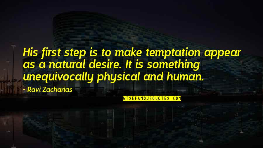 Human Desire Quotes By Ravi Zacharias: His first step is to make temptation appear Human Desire Quotes By Ravi Zacharias: His first step is to make temptation appear