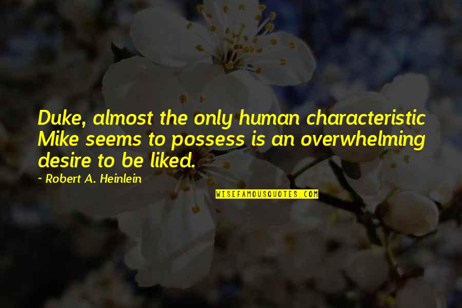 Human Desire Quotes By Robert A. Heinlein: Duke, almost the only human characteristic Mike seems Human Desire Quotes By Robert A. Heinlein: Duke, almost the only human characteristic Mike seems