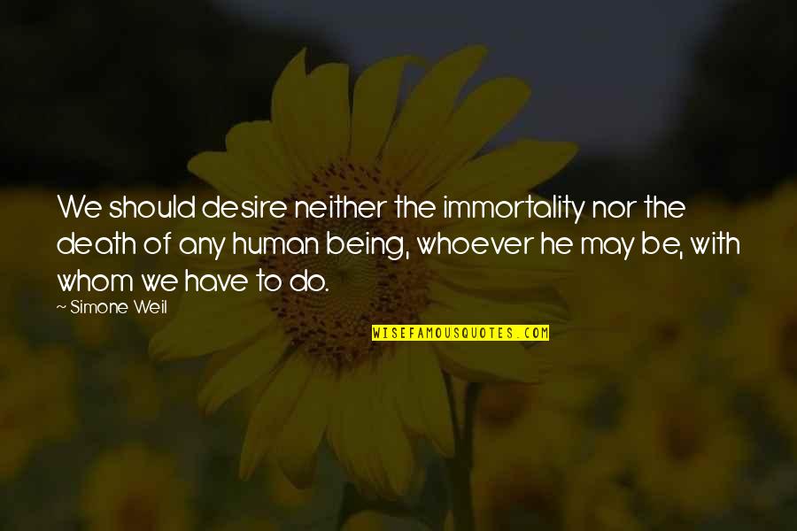 Human Desire Quotes By Simone Weil: We should desire neither the immortality nor the Human Desire Quotes By Simone Weil: We should desire neither the immortality nor the