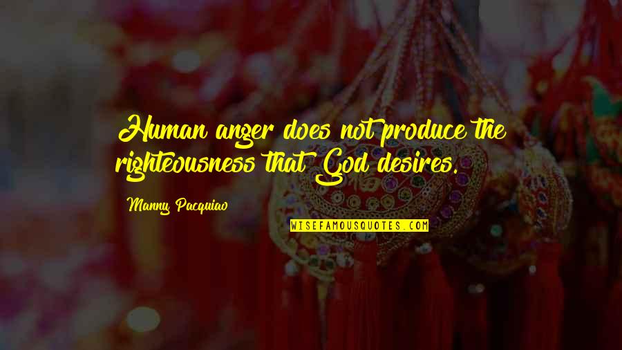 Human Desires Quotes By Manny Pacquiao: Human anger does not produce the righteousness that