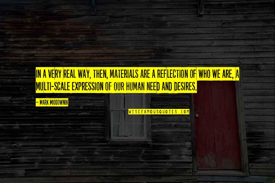 Human Desires Quotes By Mark Miodownik: In a very real way, then, materials are