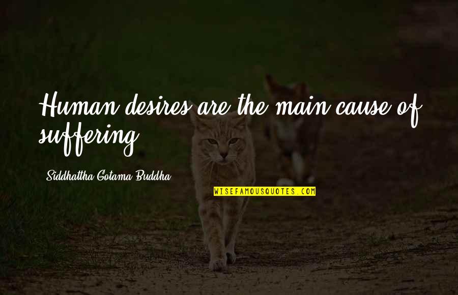 Human Desires Quotes By Siddhattha Gotama Buddha: Human desires are the main cause of suffering