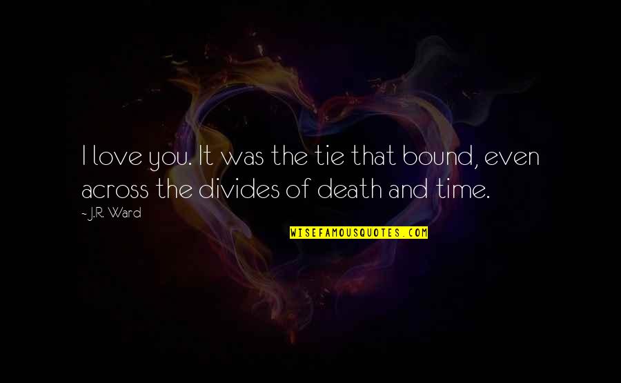 Human Destructiveness Quotes By J.R. Ward: I love you. It was the tie that