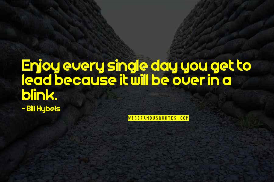 Human Development And Learning Quotes By Bill Hybels: Enjoy every single day you get to lead