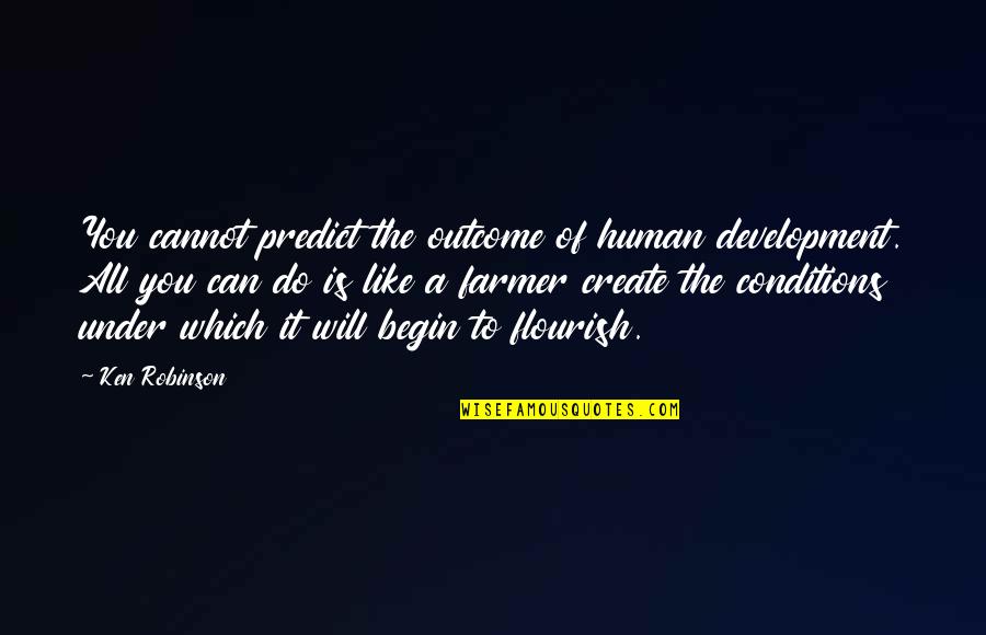 Human Development Quotes By Ken Robinson: You cannot predict the outcome of human development.
