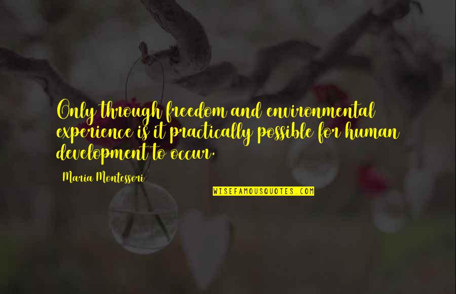 Human Development Quotes By Maria Montessori: Only through freedom and environmental experience is it