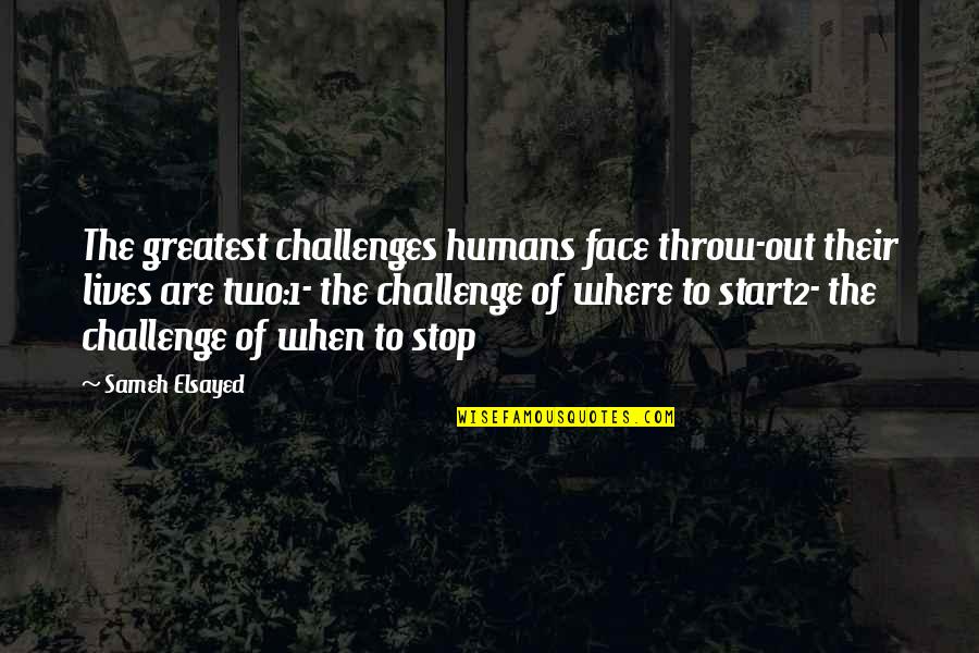 Human Development Quotes By Sameh Elsayed: The greatest challenges humans face throw-out their lives