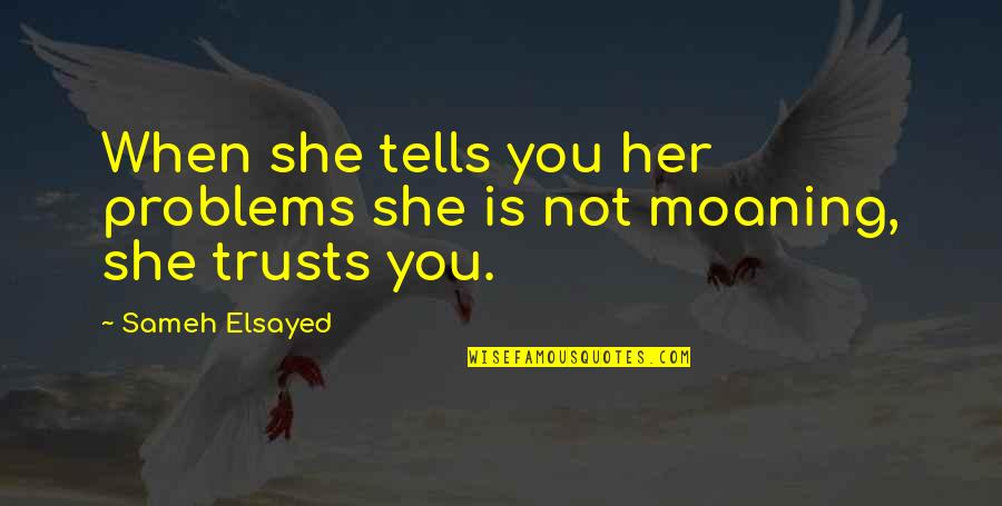 Human Development Quotes By Sameh Elsayed: When she tells you her problems she is
