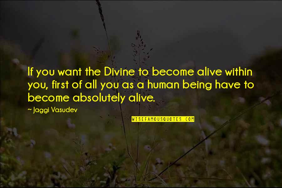 Human Divinity Quotes By Jaggi Vasudev: If you want the Divine to become alive