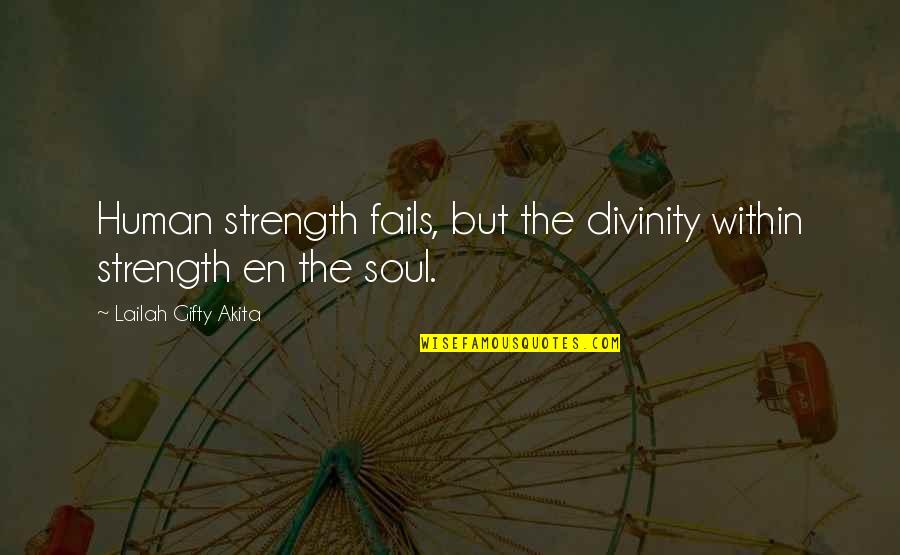 Human Divinity Quotes By Lailah Gifty Akita: Human strength fails, but the divinity within strength