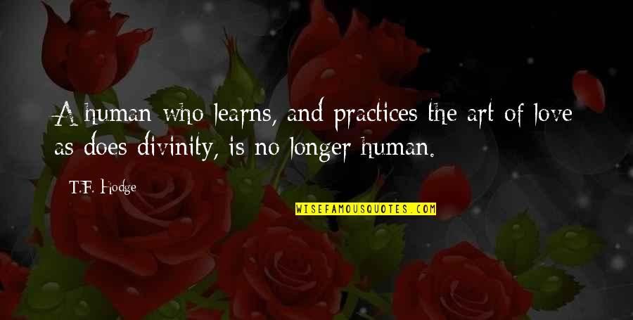 Human Divinity Quotes By T.F. Hodge: A human who learns, and practices the art
