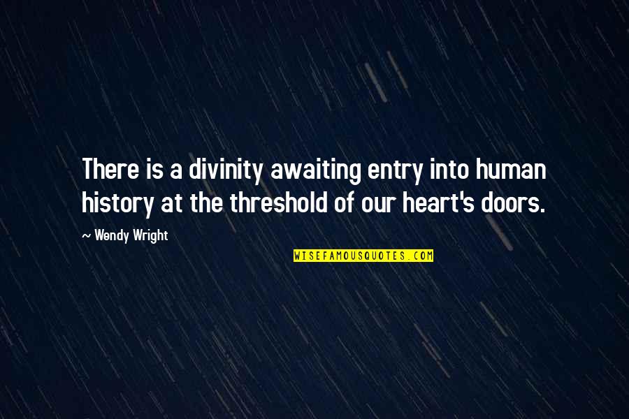 Human Divinity Quotes By Wendy Wright: There is a divinity awaiting entry into human