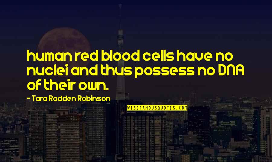 Human Dna Quotes By Tara Rodden Robinson: human red blood cells have no nuclei and