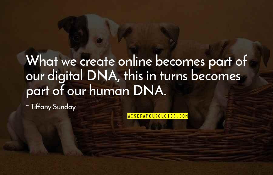 Human Dna Quotes By Tiffany Sunday: What we create online becomes part of our
