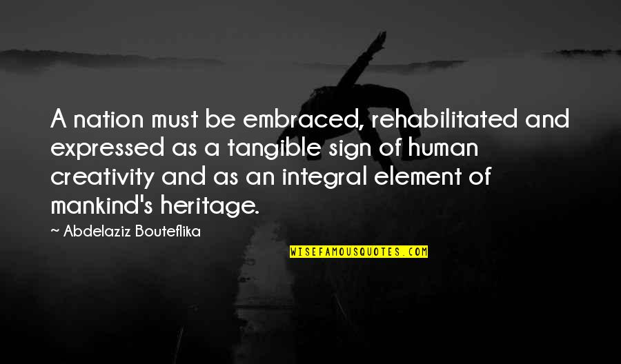 Human Element Quotes By Abdelaziz Bouteflika: A nation must be embraced, rehabilitated and expressed