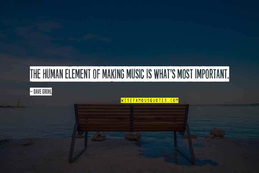 Human Element Quotes By Dave Grohl: The human element of making music is what's