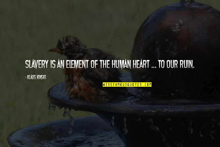 Human Element Quotes By Klaus Kinski: Slavery is an element of the human heart