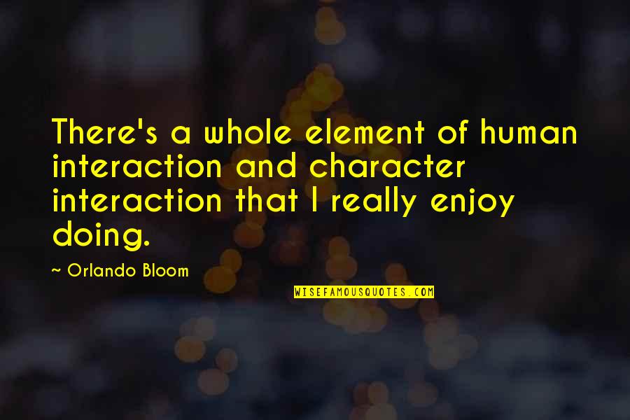 Human Element Quotes By Orlando Bloom: There's a whole element of human interaction and